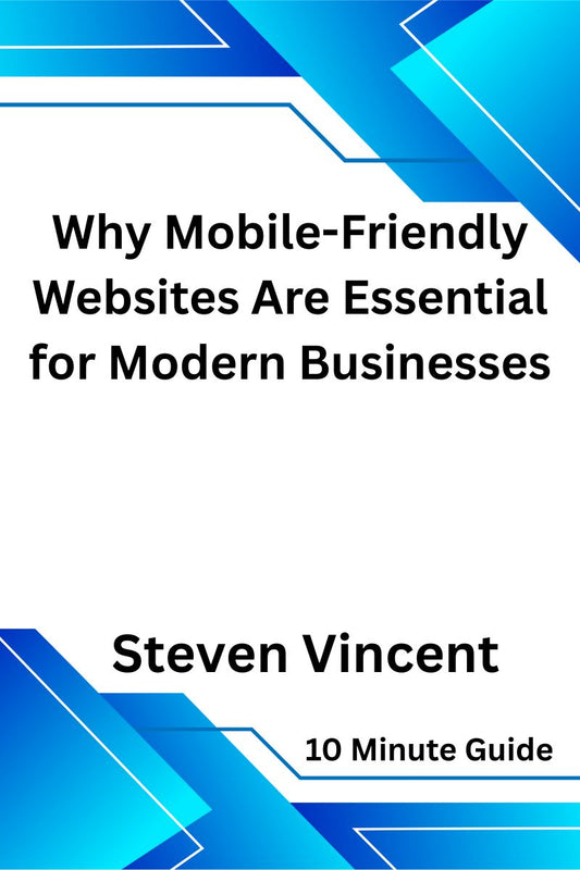 Why Mobile-Friendly Websites Are Essential for Modern Businesses